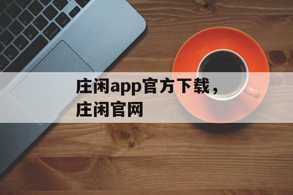 庄闲app官方下载，庄闲官网