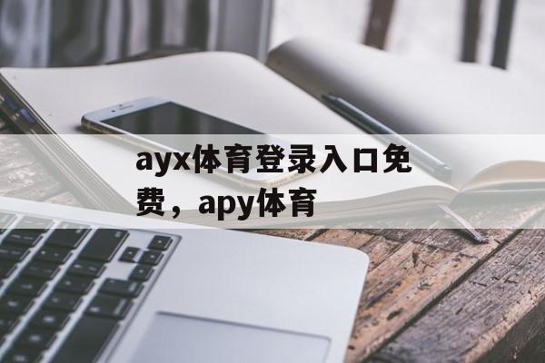 ayx体育登录入口免费，apy体育