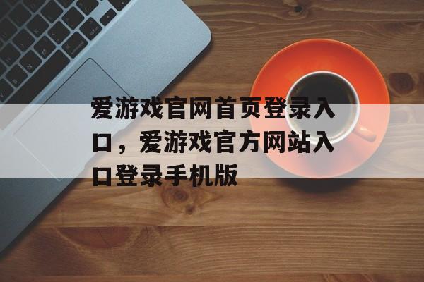 爱游戏官网首页登录入口，爱游戏官方网站入口登录手机版