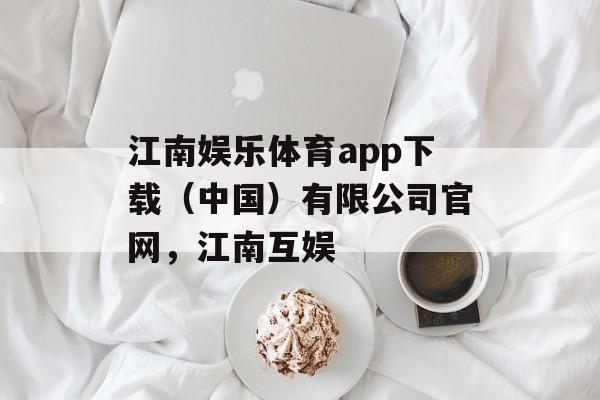 江南娱乐体育app下载（中国）有限公司官网，江南互娱