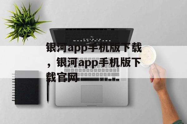 银河app手机版下载，银河app手机版下载官网