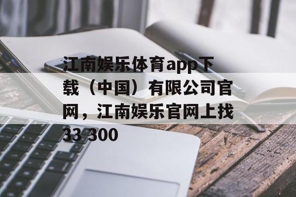 江南娱乐体育app下载（中国）有限公司官网，江南娱乐官网上找33 300