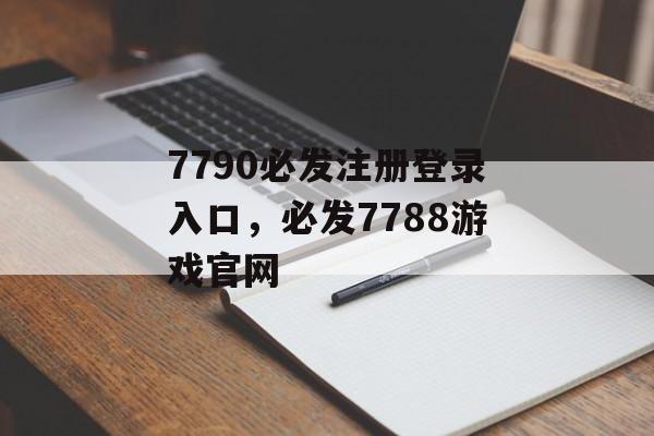 7790必发注册登录入口，必发7788游戏官网