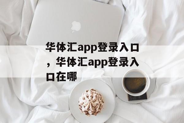 华体汇app登录入口，华体汇app登录入口在哪